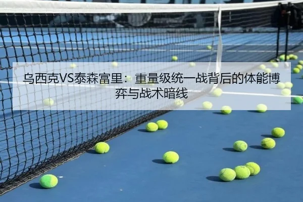 乌西克VS泰森富里：重量级统一战背后的体能博弈与战术暗线